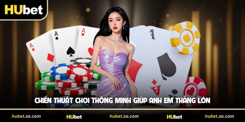 Chiến thuật chơi thông minh giúp anh em thắng lớn