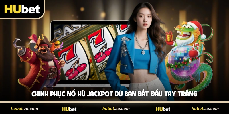 Chinh phục nổ hũ Jackpot dù bạn bắt đầu tay trắng