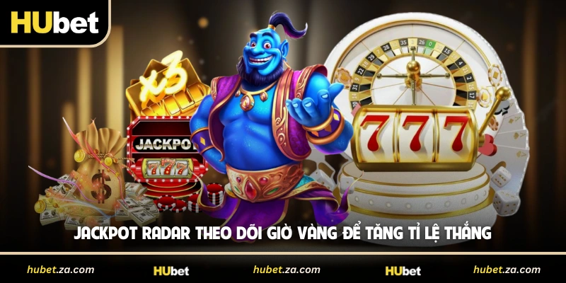 Jackpot Radar theo dõi giờ vàng để tăng tỉ lệ thắng