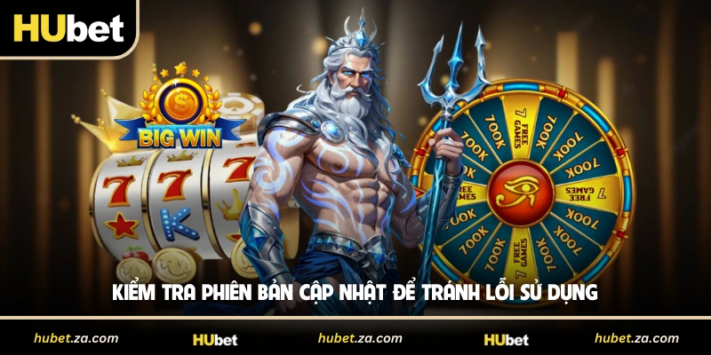 Kiểm tra phiên bản cập nhật để tránh lỗi sử dụng