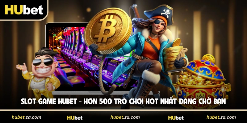 Slot Game HUBET - Hơn 500 Trò Chơi Hot Nhất Đang Chờ Bạn