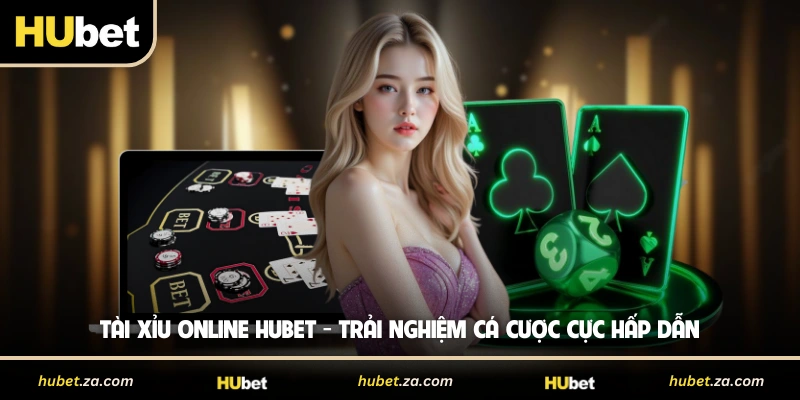 Tài Xỉu Online HUBET - Trải Nghiệm Cá Cược Cực Hấp Dẫn