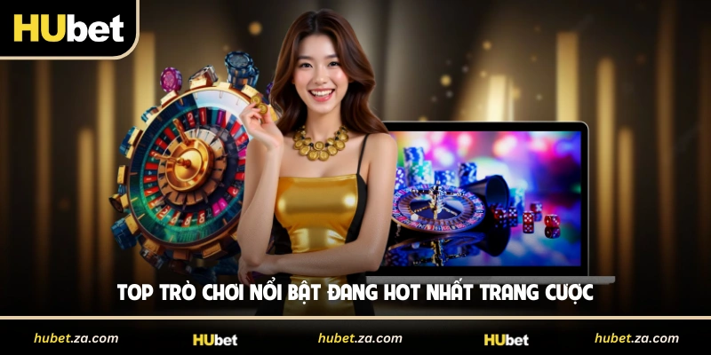 Top trò chơi nổi bật đang hot nhất trang cược